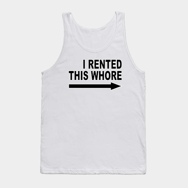 I Rented This Whore / Funny Offensive Saying Tank Top by Vladimir Zevenckih